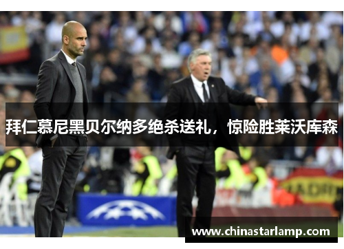 拜仁慕尼黑贝尔纳多绝杀送礼，惊险胜莱沃库森