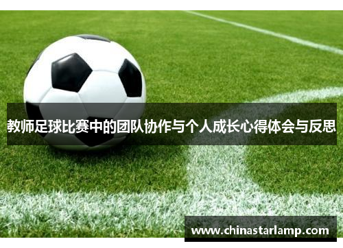 教师足球比赛中的团队协作与个人成长心得体会与反思
